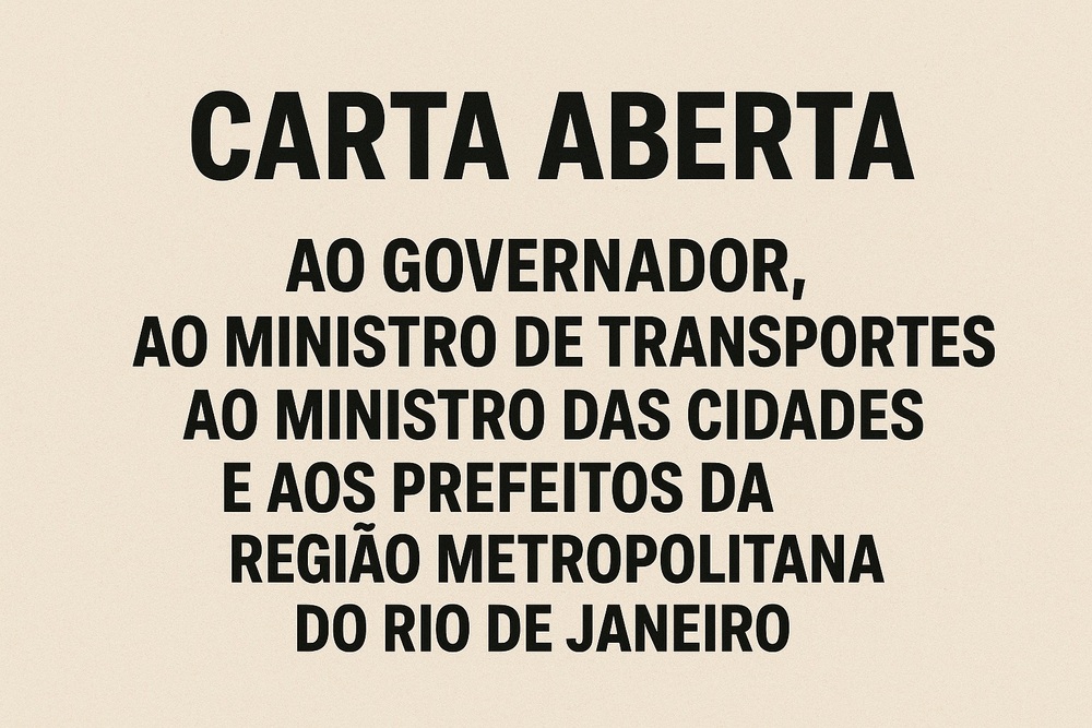 CARTA ABERTA AO GOVERNADOR, AO MINISTRO DE TRANSPORTES, AO MINISTRO DAS CIDADES E AOS PREFEITOS DA REGIÃO METROPOLITANA DO RIO DE JANEIRO