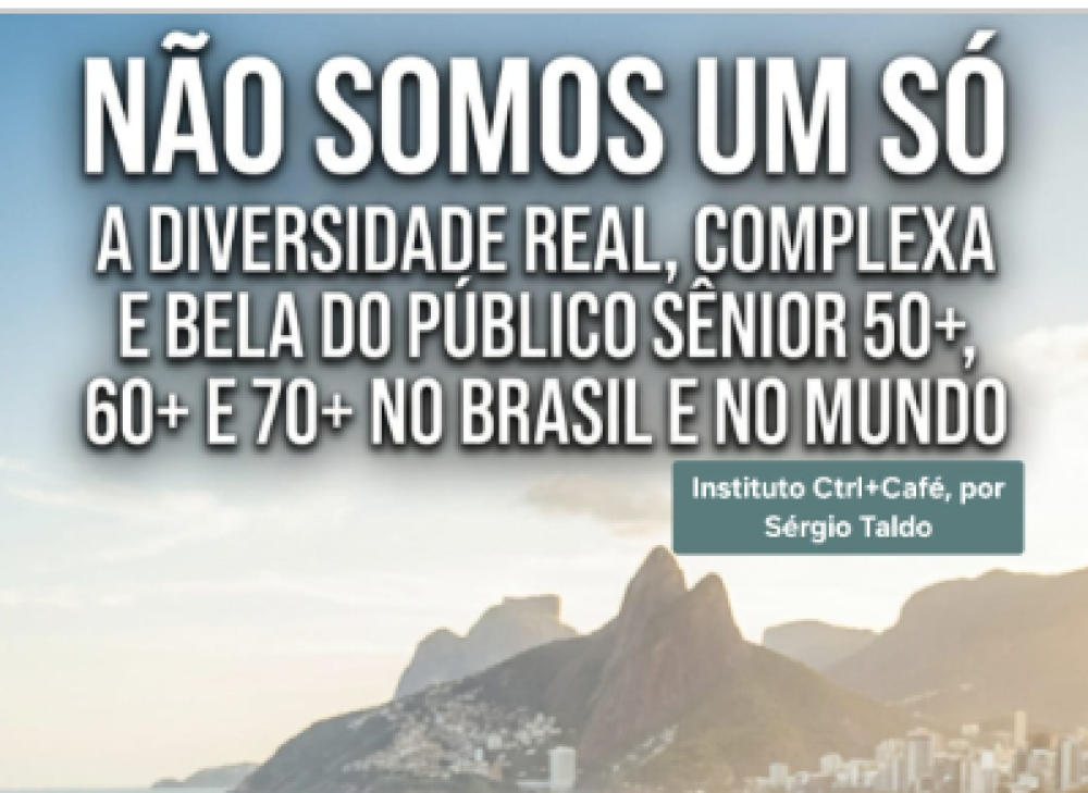 Não somos um só - a diversidade real, complexa e bela do público sênior 50+, 60+ e 70+ no brasil e no mundo
